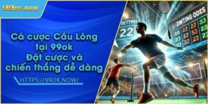 Cá cược Cầu Lông tại 99ok | Đặt cược và chiến thắng dễ dàng